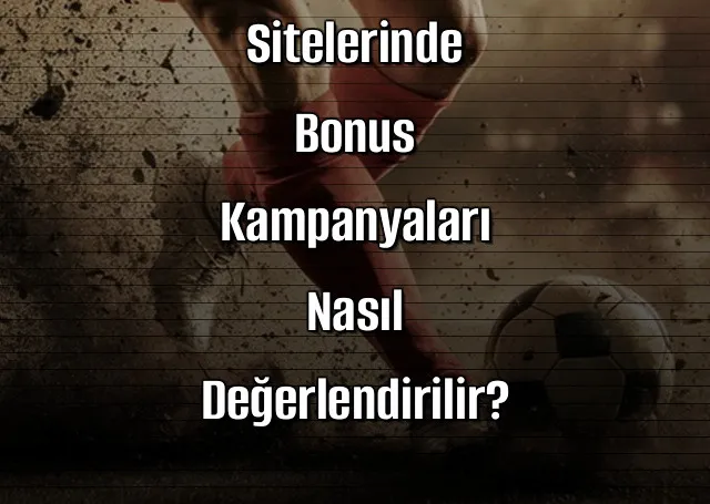 Kaçak İddaa Sitelerinde Bonus Kampanyaları Nasıl Değerlendirilir?