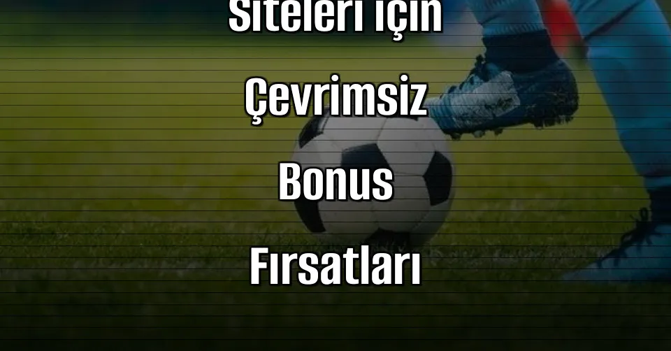 2026 Yılında Kaçak İddaa Siteleri için Çevrimsiz Bonus Fırsatları